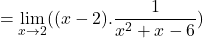 \[=\displaystyle \lim_{x \to 2}((x-2).\frac{1}{x^{2}+x-6})\]