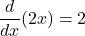 \[\frac{d}{dx}(2x) = 2\]