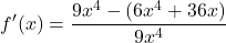 \[f'(x)=\frac{9x^{4}-(6x^{4}+36x)}{9x^{4}}\]
