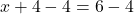 \[x+4-4=6-4\]