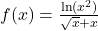 f(x) = \frac{\ln(x^2)}{\sqrt{x} + x}