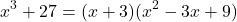 \[ x^3 + 27 = (x + 3)(x^2 - 3x + 9) \]