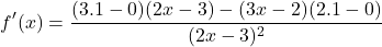 \[f'(x)=\frac{(3.1-0)(2x-3)-(3x-2)(2.1-0)}{(2x-3)^{2}}\]