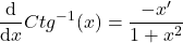 \[\frac{\mathrm{d} }{\mathrm{d} x}Ctg^{-1}(x)=\frac{-x'}{1+x^{2}}\]