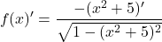 \[f(x)'=\frac{-(x^{2}+5)'}{\sqrt{1-(x^{2}+5)^{2}}}\]