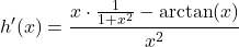 \[ h'(x) = \frac{x \cdot \frac{1}{1+x^2} - \arctan(x)}{x^2} \]