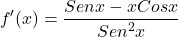 \[f'(x)=\frac{Sen x - xCos x}{Sen^{2} x}\]