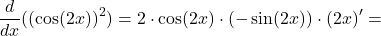 \[\frac{d}{dx}((\cos(2x))^2) = 2 \cdot \cos(2x) \cdot(- \sin(2x))\cdot(2x)' = \]