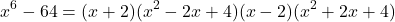 \[ x^6 - 64 = (x + 2)(x^2 - 2x + 4)(x - 2)(x^2 + 2x + 4) \]