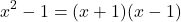 \[ x^2 - 1 = (x + 1)(x - 1) \]
