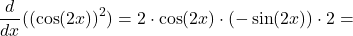 \[\frac{d}{dx}((\cos(2x))^2) = 2 \cdot \cos(2x) \cdot(- \sin(2x))\cdot 2 = \]