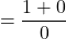 \[=\frac{1+0}{0}\]