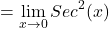 \[=\displaystyle \lim_{x \to 0}{Sec^{2}(x)}\]
