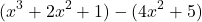 \[ (x^3 + 2x^2 + 1) - (4x^2 + 5) \]