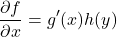 \[\frac{\partial f}{\partial x} = g'(x) h(y)\]