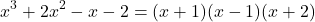 \[ x^3 + 2x^2 - x - 2 = (x + 1)(x - 1)(x + 2) \]