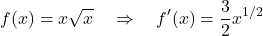 \[ f(x) = x \sqrt{x} \quad \Rightarrow \quad f'(x) = \frac{3}{2}x^{1/2} \]