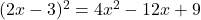 (2x - 3)^2 = 4x^2 - 12x + 9