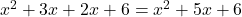 x^2 + 3x + 2x + 6 = x^2 + 5x + 6