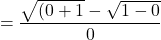 \[=\frac{\sqrt{(0+1}-\sqrt{1-0}}{0}\]