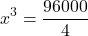 \[x^{3}=\frac{96000}{4}\]