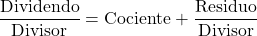 \[ \frac{\text{Dividendo}}{\text{Divisor}} = \text{Cociente} + \frac{\text{Residuo}}{\text{Divisor}} \]