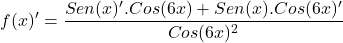 \[f(x)'=\frac{Sen(x)'.Cos(6x)+Sen(x).Cos(6x)'}{Cos(6x)^{2}}\]
