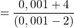 \[=\frac{0,001+4}{(0,001-2)}\]