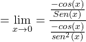 \[ =\displaystyle \lim_{x \to 0}=\frac{\frac{-cos(x)}{Sen(x)}}{\frac{-cos(x)}{sen^{2}(x)}} \]