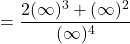 \[=\frac{2(\infty )^{3}+(\infty )^{2}}{(\infty )^{4}}\]