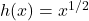 h(x) = x^{1/2}