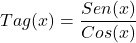 \[Tag(x)=\frac{Sen(x)}{Cos(x)}\]