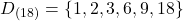 \[ D_{(18)} = \left\{ 1, 2, 3, 6, 9, 18 \right\} \]