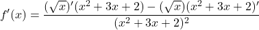 \[f'(x) = \frac{(\sqrt{x})'(x^2 + 3x + 2) - (\sqrt{x})(x^2 + 3x + 2)'}{(x^2 + 3x + 2)^2}\]