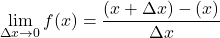 \[\lim_{\Delta x \to 0}f(x)=\frac{(x+\Delta x)-(x)}{\Delta x}\]
