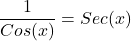 \[\frac{1}{Cos(x)}=Sec(x)\]