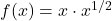 f(x) = x \cdot x^{1/2}