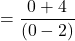 \[=\frac{0+4}{(0-2)}\]