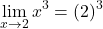 \[\displaystyle \lim_{x \to 2}x^{3}= (2)^{3}\]
