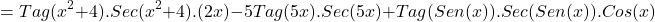 \[=Tag(x^{2}+4)}.Sec(x^{2}+4).(2x)-5Tag(5x).Sec(5x)+ Tag(Sen(x)).Sec(Sen(x)).Cos(x)\]