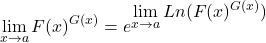 \[\displaystyle \lim_{x \to a}F(x)^{G(x)}=e^{\displaystyle \lim_{x \to a}Ln (F(x)^{G(x)})}\]