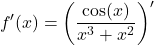 \[f'(x) = \left( \frac{\cos(x)}{x^3 + x^2} \right)'\]
