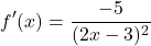 \[f'(x)=\frac{-5}{(2x-3)^{2}}\]