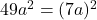 49a^2 = (7a)^2