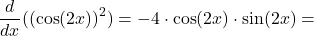 \[\frac{d}{dx}((\cos(2x))^2) = -4 \cdot \cos(2x) \cdot \sin(2x) = \]