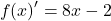 \[f(x)'=8x-2\]