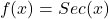 \[f(x)=Sec(x)\]