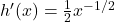 h'(x) = \frac{1}{2}x^{-1/2}