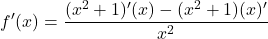 \[f'(x) = \frac{(x^2 + 1)'(x) - (x^2 + 1)(x)'}{x^2}\]