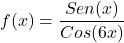 \[f(x)=\frac{Sen(x)}{Cos(6x)}\]